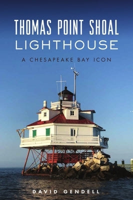 Thomas Point Shoal Lighthouse: A Chesapeake Bay Icon by Gendell, David