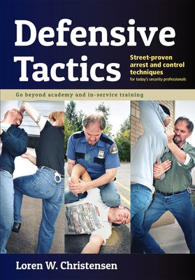 Defensive Tactics: Street-Proven Arrest and Control Techniques by Christensen, Loren W.