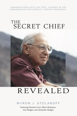 Secret Chief Revealed, Revised 2nd Edition: Conversations with Leo Zeff, Pioneer in the Underground Psychedelic Therapy Movement by Stolaroff, Myron J.