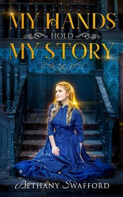 My Hands Hold My Story by Swafford, Bethany