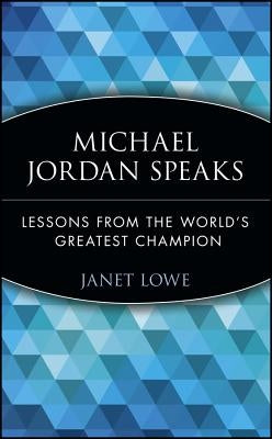 Michael Jordan Speaks: Lessons from the World's Greatest Champion by Lowe, Janet