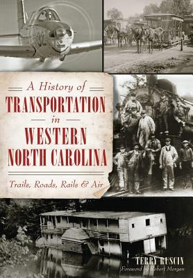 A History of Transportation in Western North Carolina: Trails, Roads, Rails and Air by Ruscin, Terry