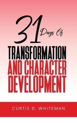31 Days of Transformation and Character Development by Whiteman, Curtis D.