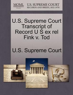 U.S. Supreme Court Transcript of Record U S Ex Rel Fink V. Tod by U. S. Supreme Court