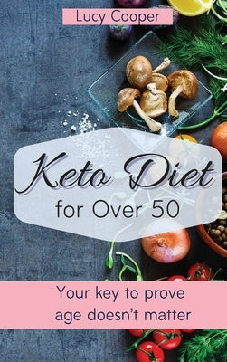 Keto Diet for Over 50: Your key to prove age doesn't matter by Cooper, Lucy