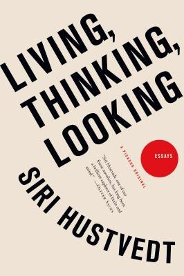 Living, Thinking, Looking: Essays by Hustvedt, Siri