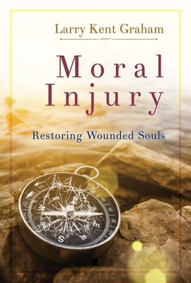 Moral Injury: Restoring Wounded Souls by Graham, Larry