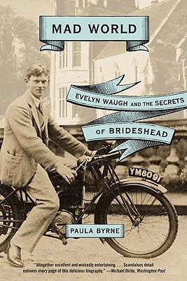 Mad World: Evelyn Waugh and the Secrets of Brideshead by Byrne, Paula