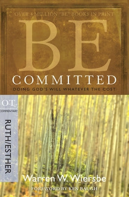 Be Committed: Doing God's Will Whatever the Cost: OT Commentary Ruth/Esther by Wiersbe, Warren W.