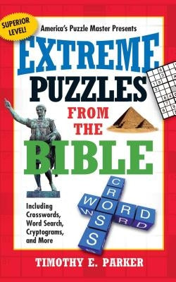 Extreme Puzzles from the Bible: Including Crosswords, Word Search, Cryptograms, and More by Parker, Timothy E.