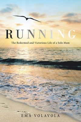 Running: The Redeemed and Victorious Life of a Solo Mum by Volavola, Ema