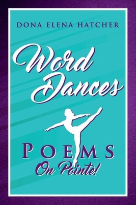 Word Dances, Poems on Pointe! by Hatcher, Dona Elena