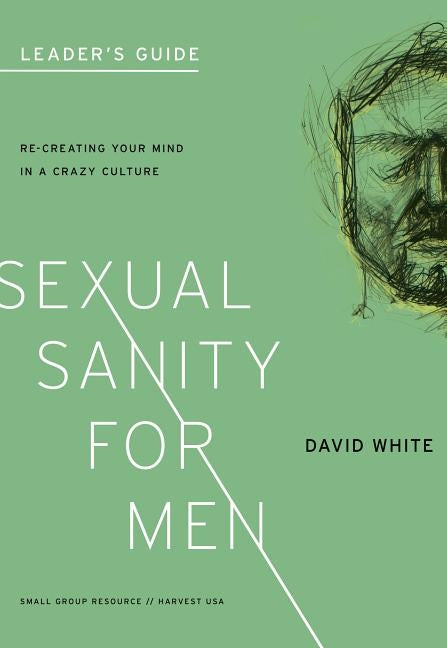Sexual Sanity for Men: Re-Creating Your Mind in a Crazy Culture by White, David