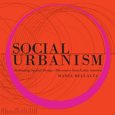 Social Urbanism: Reframing Spatial Design - Discourses from Latin America by Bellalta, Mar&#237;a