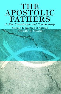 The Apostolic Fathers, A New Translation and Commentary, Volume IV by Grant, Robert M.