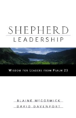 Shepherd Leadership: Wisdom for Leaders from Psalm 23 by McCormick, Blaine