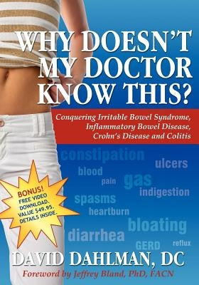 Why Doesn't My Doctor Know This?: Conquering Irritable Bowel Syndromne, Inflammatory Bowel Disease, Crohn's Disease and Colitis by Dahlman, David