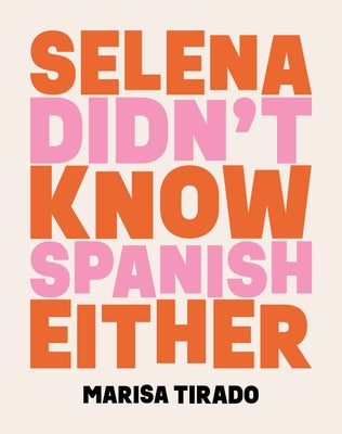 Selena Didn't Know Spanish Either: Poems by Tirado, Marisa
