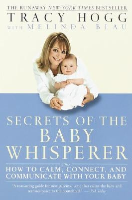 Secrets of the Baby Whisperer: How to Calm, Connect, and Communicate with Your Baby by Hogg, Tracy