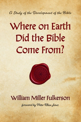 Where on Earth Did the Bible Come From? by Fulkerson, William Miller