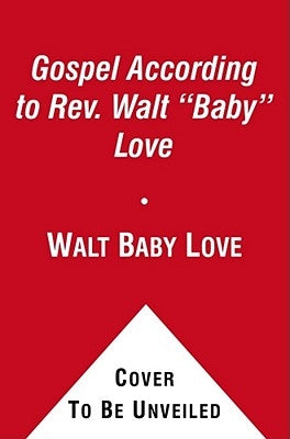 The Gospel According to REV. Walt Baby Love: Inspirations and Meditations from the Gospel Radio Legend by Love, Walt Baby