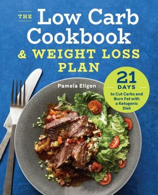 The Low Carb Cookbook & Weight Loss Plan: 21 Days to Cut Carbs and Burn Fat with a Ketogenic Diet by Ellgen, Pamela