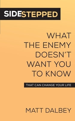 Sidestepped: What the Enemy Doesn't Want You to Know That Can Change Your Life by Dalbey, Matt