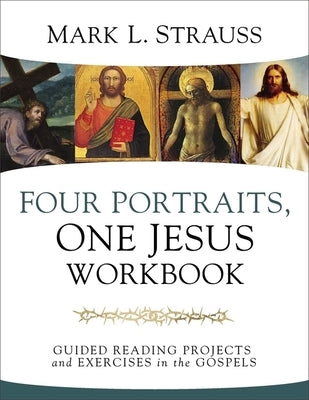 Four Portraits, One Jesus Workbook: Guided Reading Projects and Exercises in the Gospels by Strauss, Mark L.