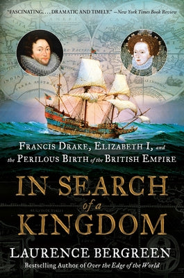 In Search of a Kingdom: Francis Drake, Elizabeth I, and the Perilous Birth of the British Empire by Bergreen, Laurence