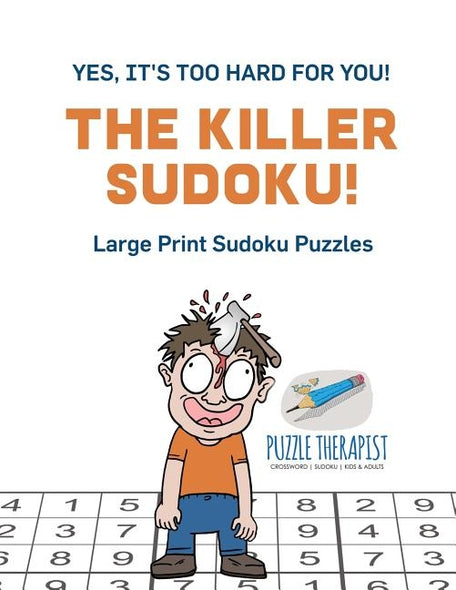 The Killer Sudoku! Yes, It's Too Hard for You! Large Print Sudoku Puzzles by Puzzle Therapist