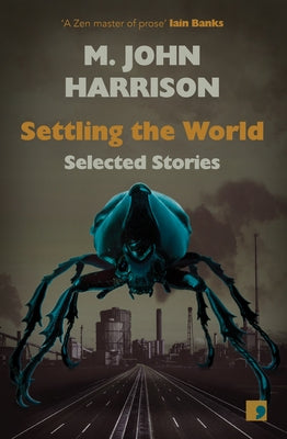 Settling the World: Selected Stories 1970-2020 by Harrison, M. John