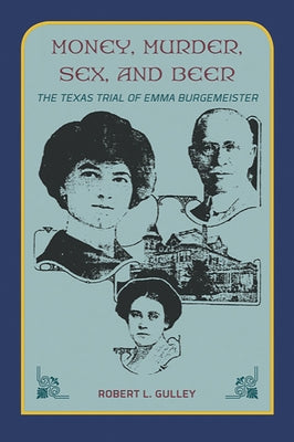 Money, Murder, Sex, and Beer:: The Texas Trial of Emma Burgemeister by Gulley, Robert L.
