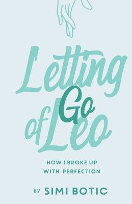 Letting Go of Leo: How I Broke Up with Perfection by Botic, Simi