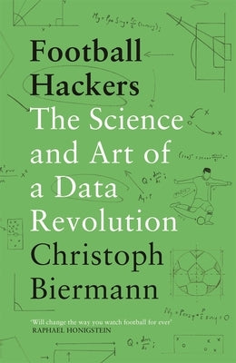 Football Hackers: The Science and Art of a Data Revolution by Biermann, Christoph