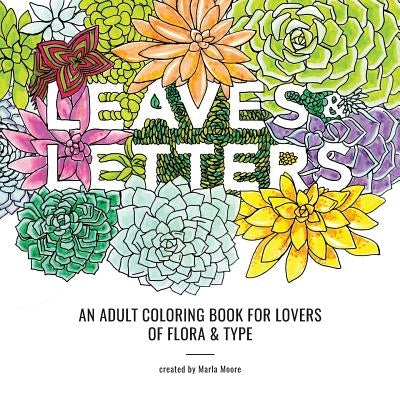 Leaves & Letters: An Adult Coloring Book for Lovers of Flora & Type by Moore, Marla