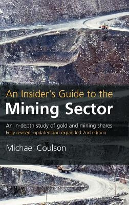 An Insider's Guide to the Mining Sector: An In-Depth Study of Gold and Mining Shares by Coulson, Michael
