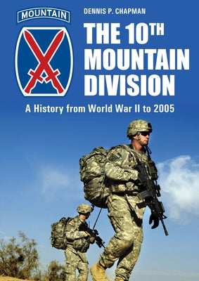 The 10th Mountain Division: A History from World War II to 2005 by Chapman, Dennis P.