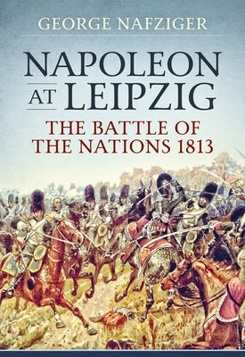 Napoleon at Leipzig: The Battle of the Nations 1813 by Nafziger, George