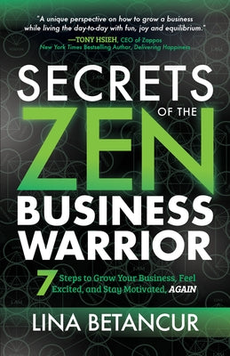 Secrets of the Zen Business Warrior: 7 Steps to Grow Your Business, Feel Excited, and Stay Motivated, Again by Betancur, Lina