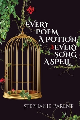 Every Poem a Potion, Every Song a Spell by Parent, Stephanie