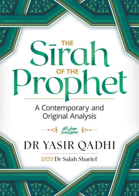 The Sirah of the Prophet (Pbuh): A Contemporary and Original Analysis by Qadhi, Yasir