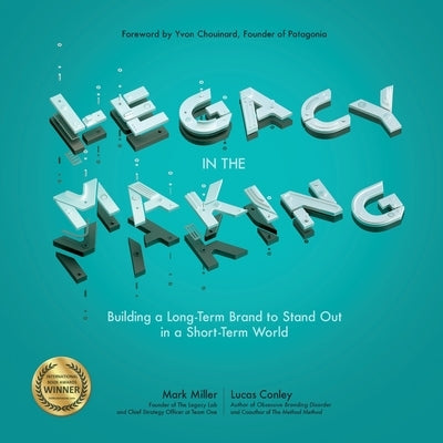 Legacy in the Making: Building a Long-Term Brand to Stand Out in a Short-Term World by Miller, Mark