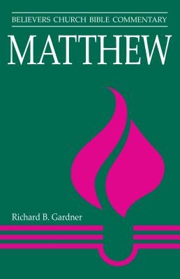 Matthew: Believers Church Bible Commentary by Gardner, Richard