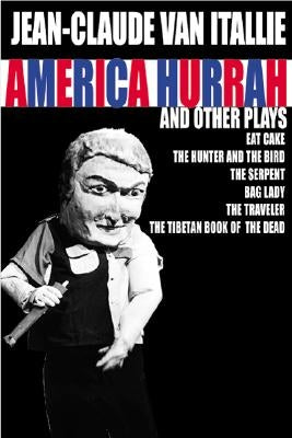 America Hurrah and Other Plays: Eat Cake, the Hunter and the Bird, the Serpent, Bad Lady, the Traveler, the Tibetan Book of the Dead by Van Itallie, Jean-Claude