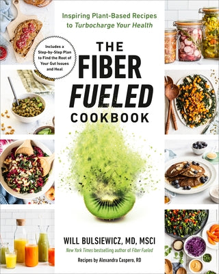 The Fiber Fueled Cookbook: Inspiring Plant-Based Recipes to Turbocharge Your Health by Bulsiewicz, Will