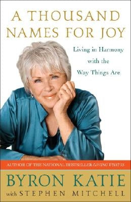 A Thousand Names for Joy: Living in Harmony with the Way Things Are by Katie, Byron