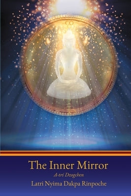 The Inner Mirror: A-tri Dzogchen by Dakpa, Nyima
