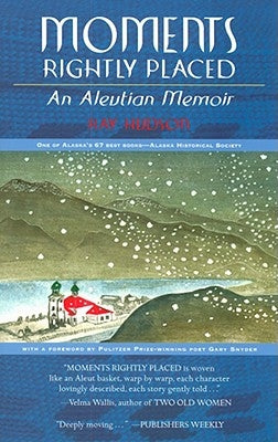 Moments Rightly Placed: An Aleutian Memoir by Hudson, Ray