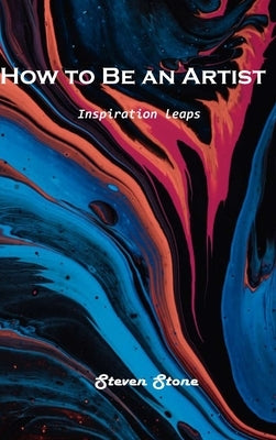 How to Be an Artist: Inspiration leaps by Steven Stone