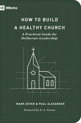 How to Build a Healthy Church: A Practical Guide for Deliberate Leadership (Second Edition) by Dever, Mark